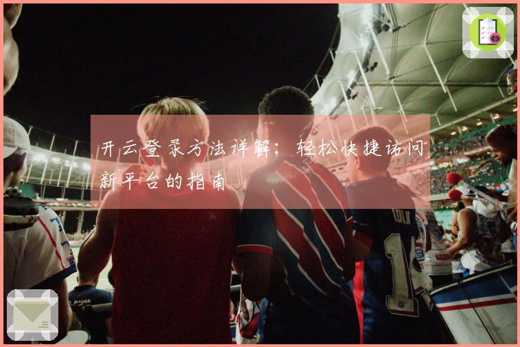 开云登录方法详解:轻松快捷访问新平台的指南