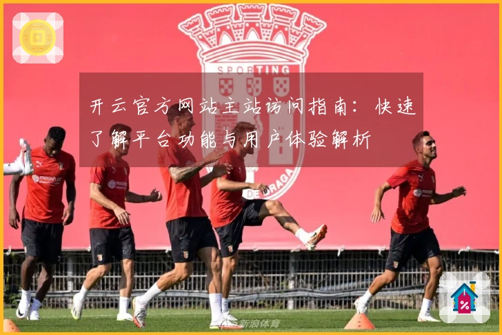 开云官方网站主站访问指南：快速了解平台功能与用户体验解析