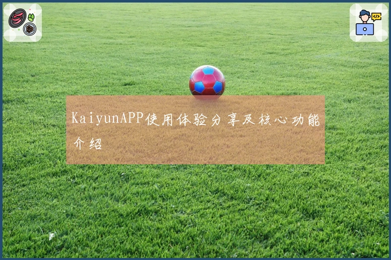 KaiyunAPP使用体验分享及核心功能介绍