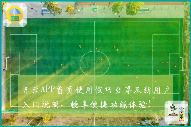 开云APP首页使用技巧分享及新用户入门说明，畅享便捷功能体验！