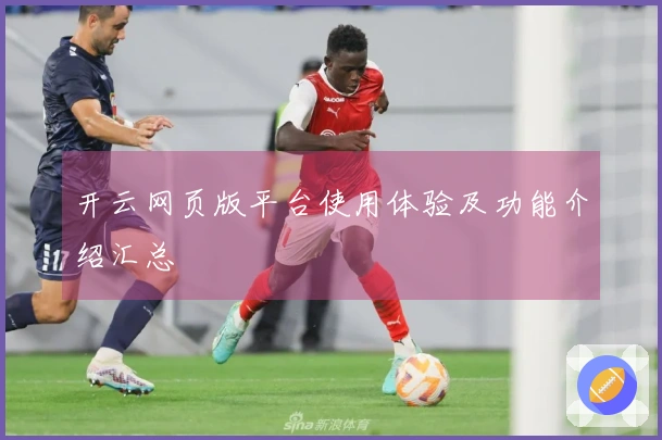 开云网页版平台使用体验及功能介绍汇总